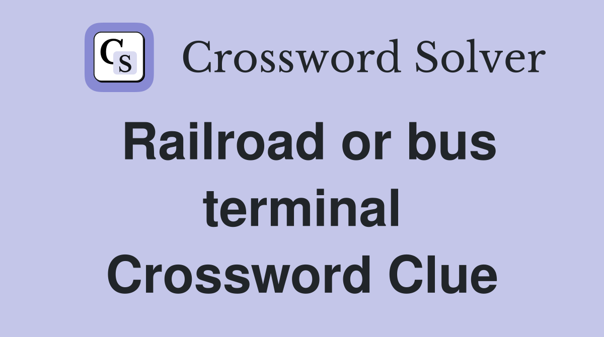 Railroad or bus terminal Crossword Clue