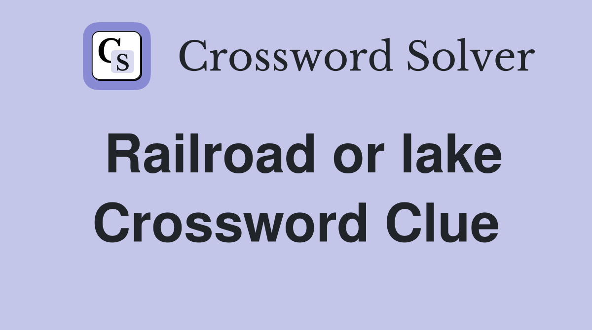 Railroad or lake Crossword Clue