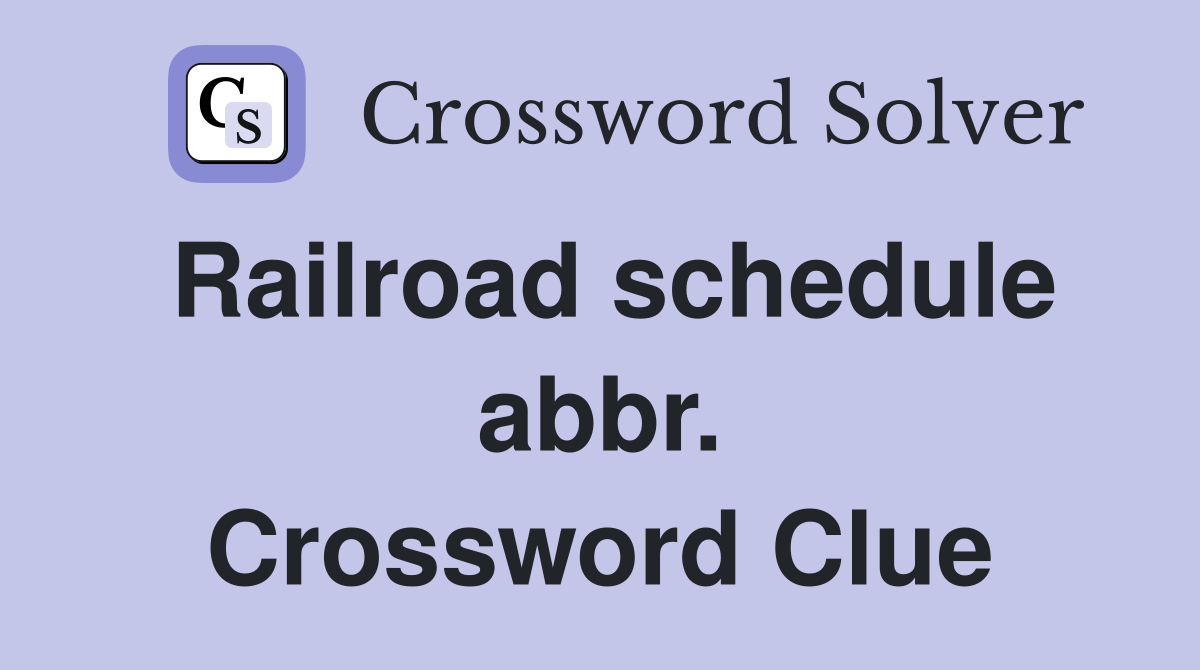 Railroad schedule abbr. Crossword Clue