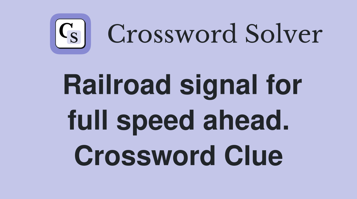 Railroad signal for full speed ahead. Crossword Clue