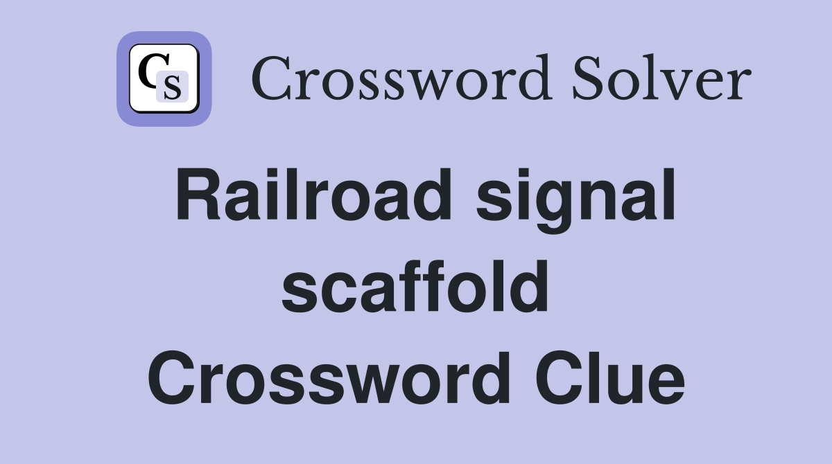 Railroad signal scaffold Crossword Clue