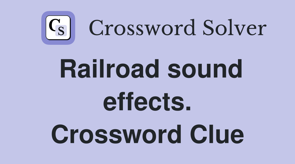Railroad sound effects. Crossword Clue