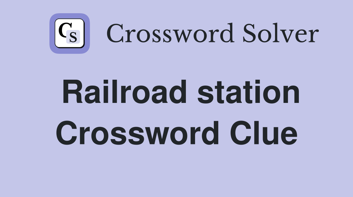 Railroad station Crossword Clue
