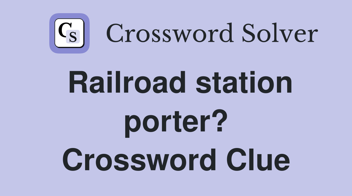 Railroad station porter? Crossword Clue