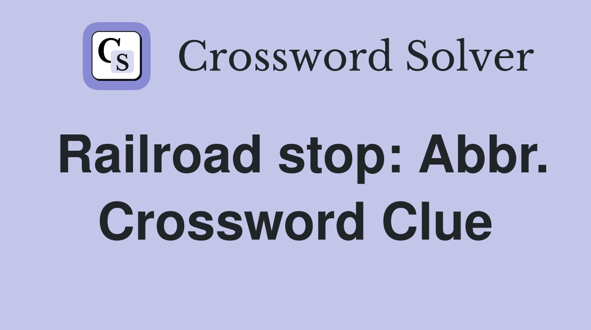 Railroad stop: Abbr. Crossword Clue