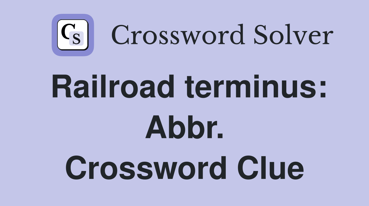 Railroad terminus: Abbr. Crossword Clue