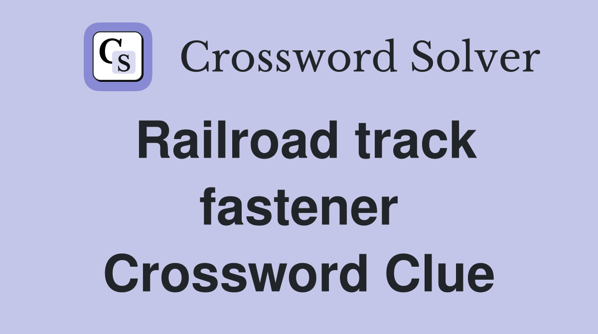Railroad track fastener Crossword Clue
