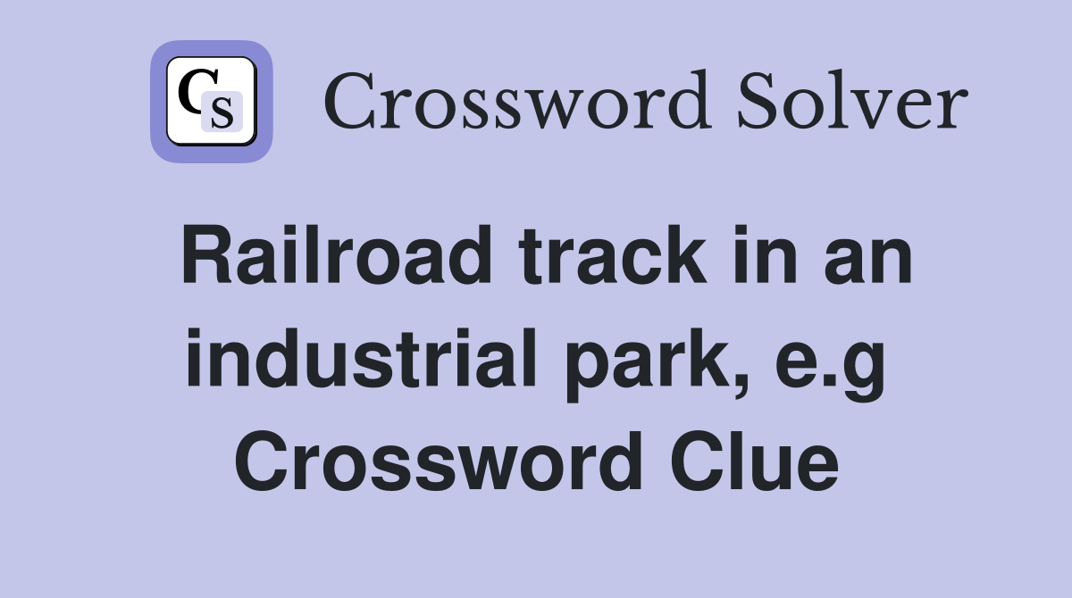 Railroad track in an industrial park, e.g Crossword Clue