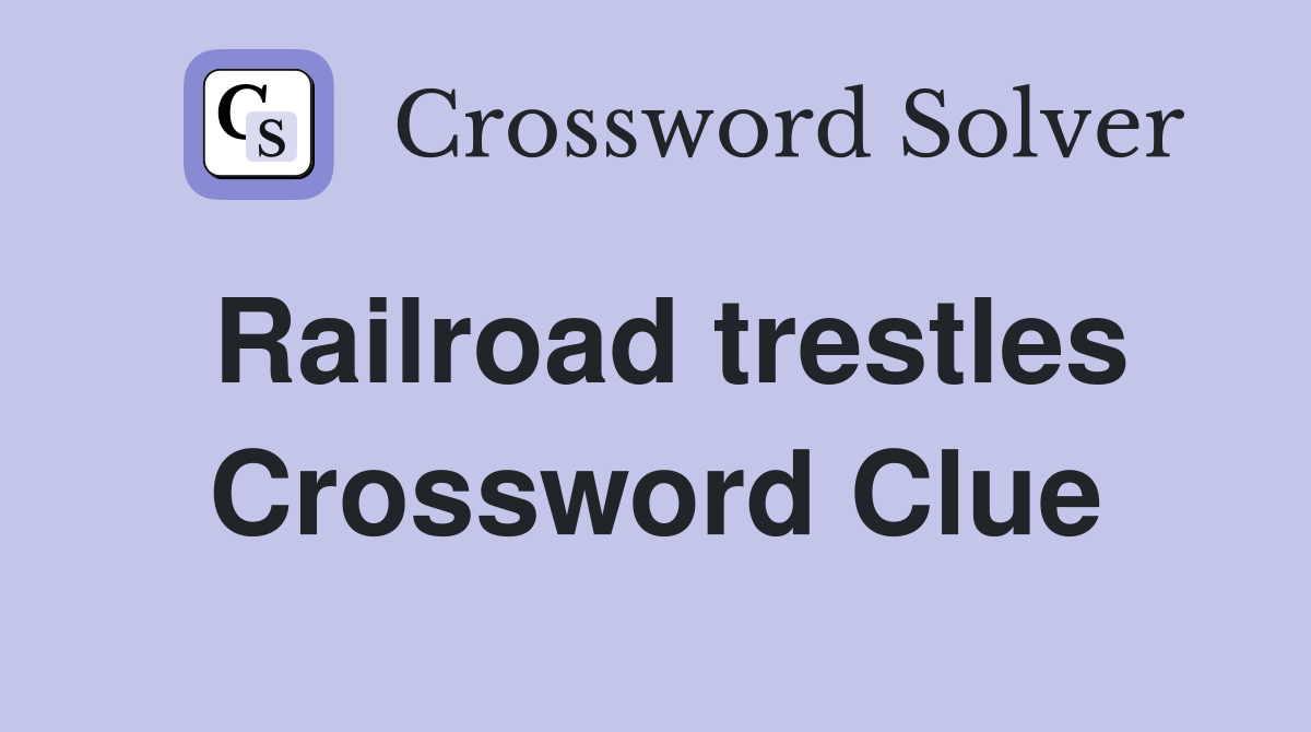 Railroad trestles Crossword Clue
