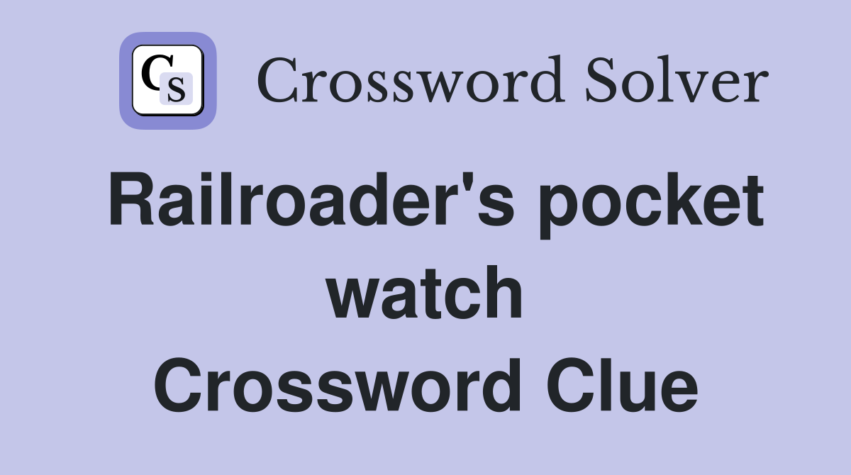 Railroader's pocket watch Crossword Clue