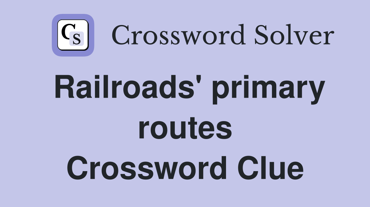 Railroads' primary routes Crossword Clue
