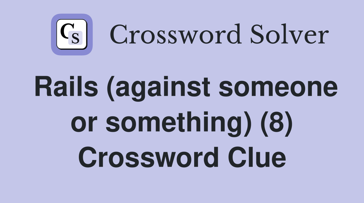 Rails (against someone or something) (8) Crossword Clue