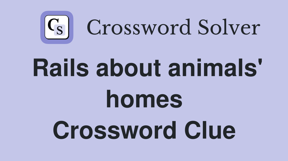 Rails about animals' homes Crossword Clue