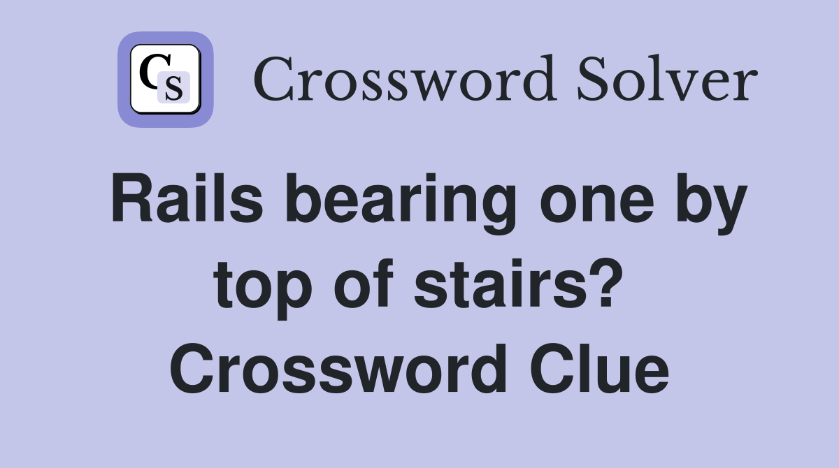 Rails bearing one by top of stairs? Crossword Clue