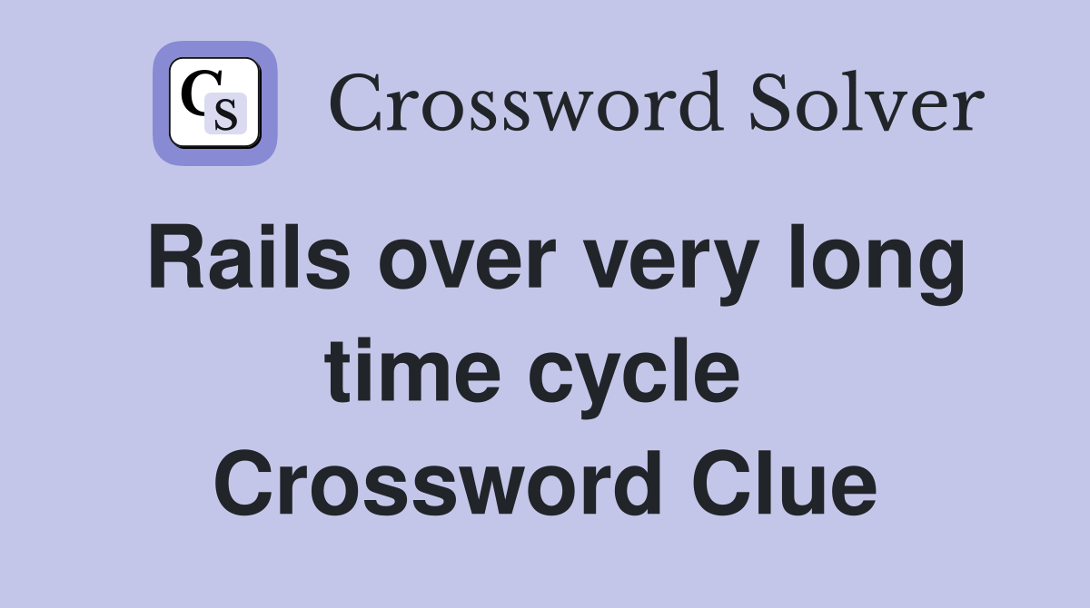 Rails over very long time cycle  Crossword Clue