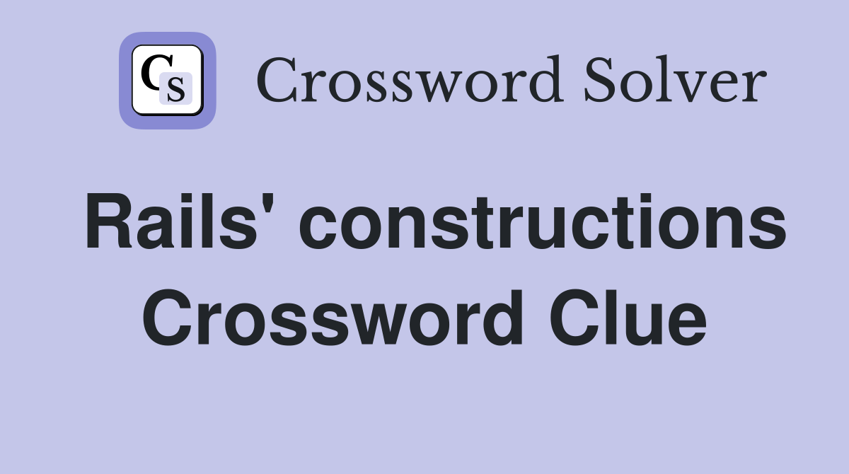 Rails' constructions Crossword Clue