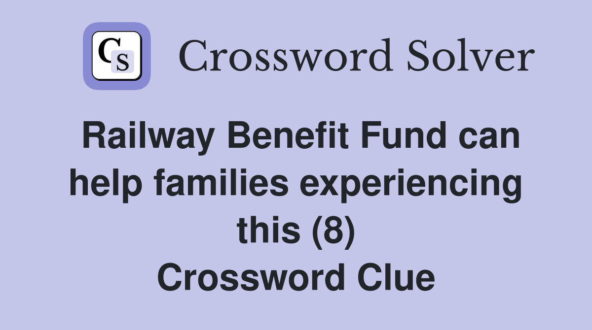 Railway Benefit Fund can help families experiencing this (8) Crossword Clue