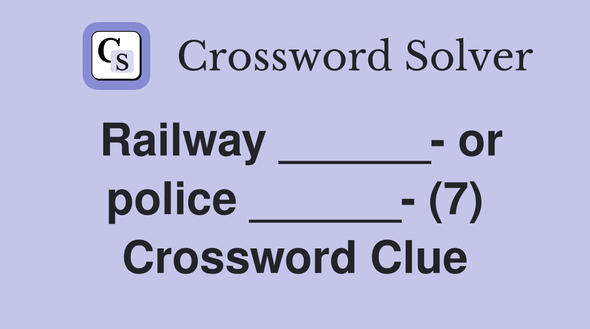 Railway ______- or police ______- (7) Crossword Clue