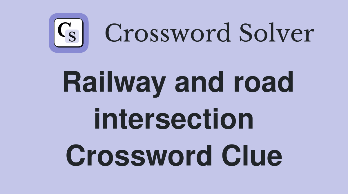 Railway and road intersection Crossword Clue