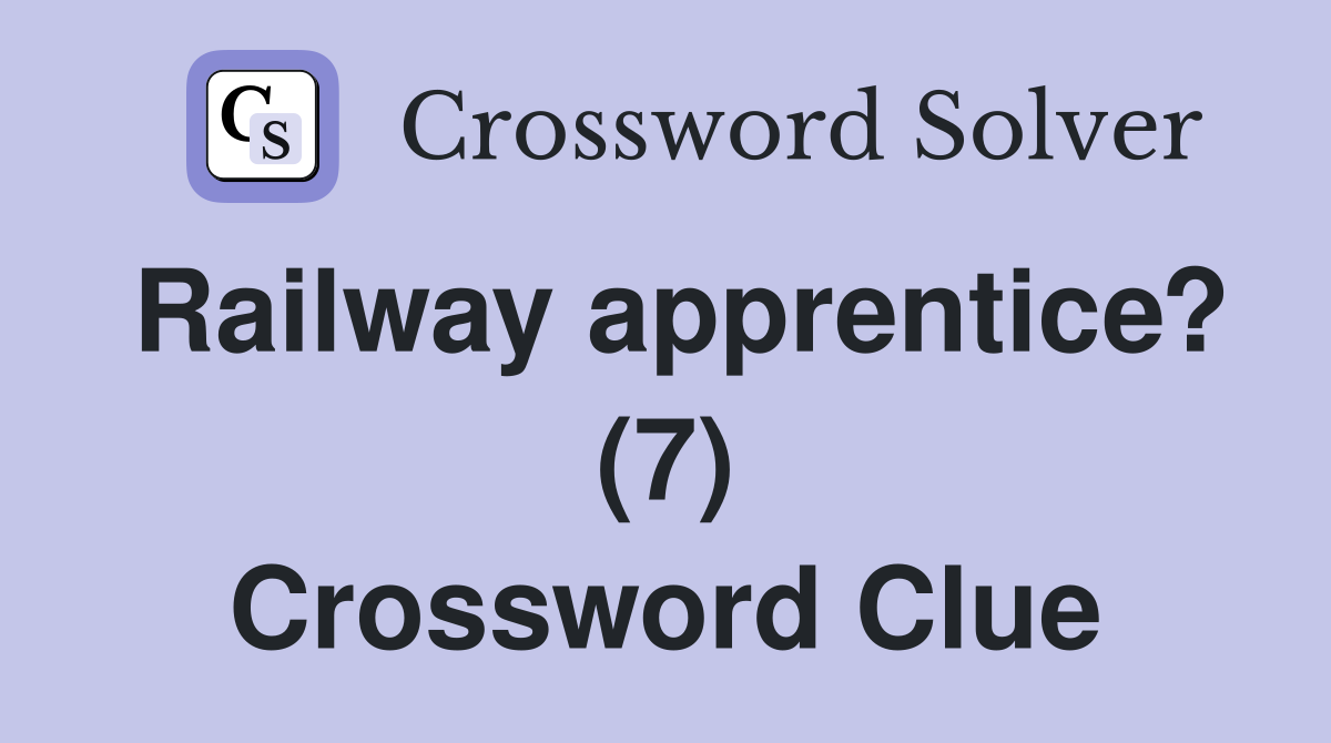 Railway apprentice? (7) Crossword Clue