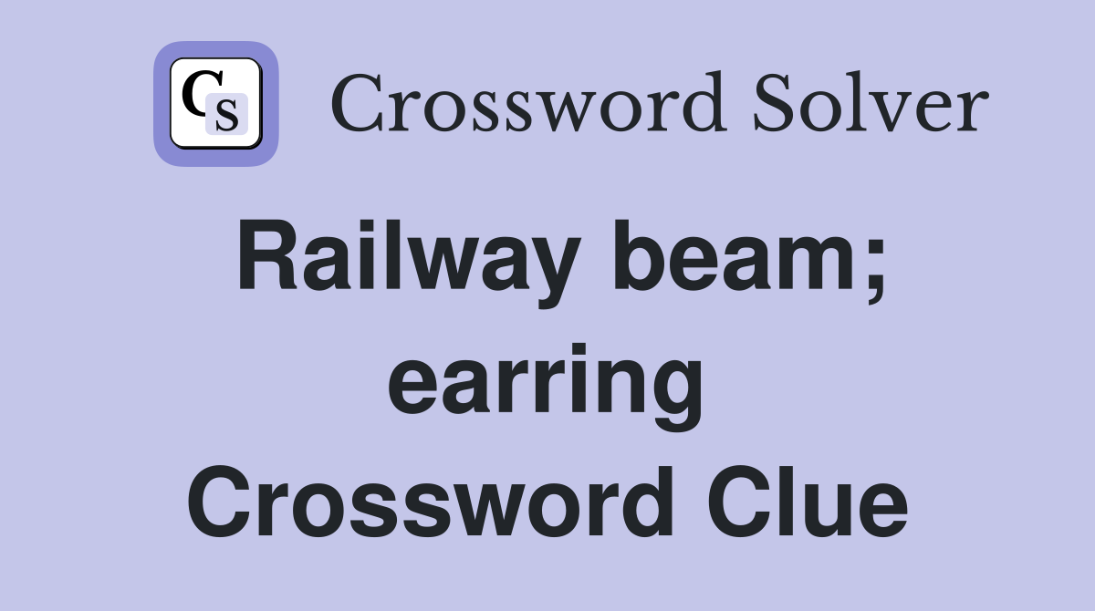 Railway beam; earring Crossword Clue