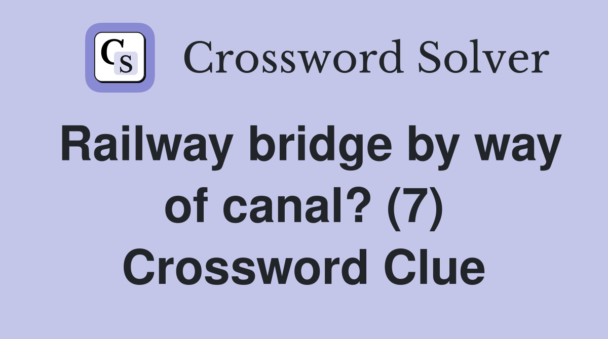 Railway bridge by way of canal? (7) Crossword Clue