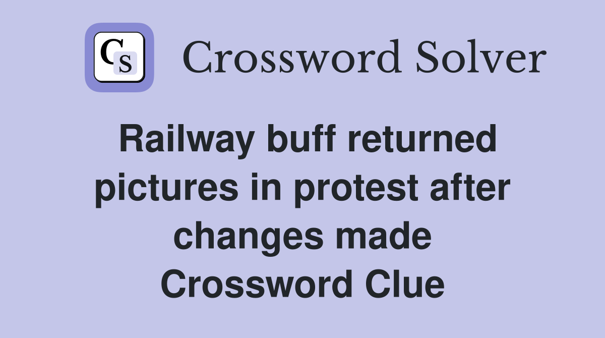Railway buff returned pictures in protest after changes made Crossword Clue