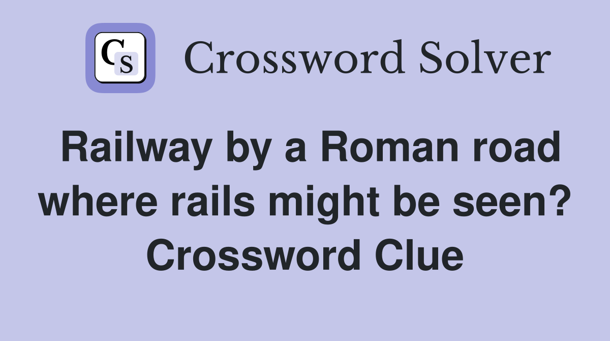 Railway by a Roman road where rails might be seen? Crossword Clue