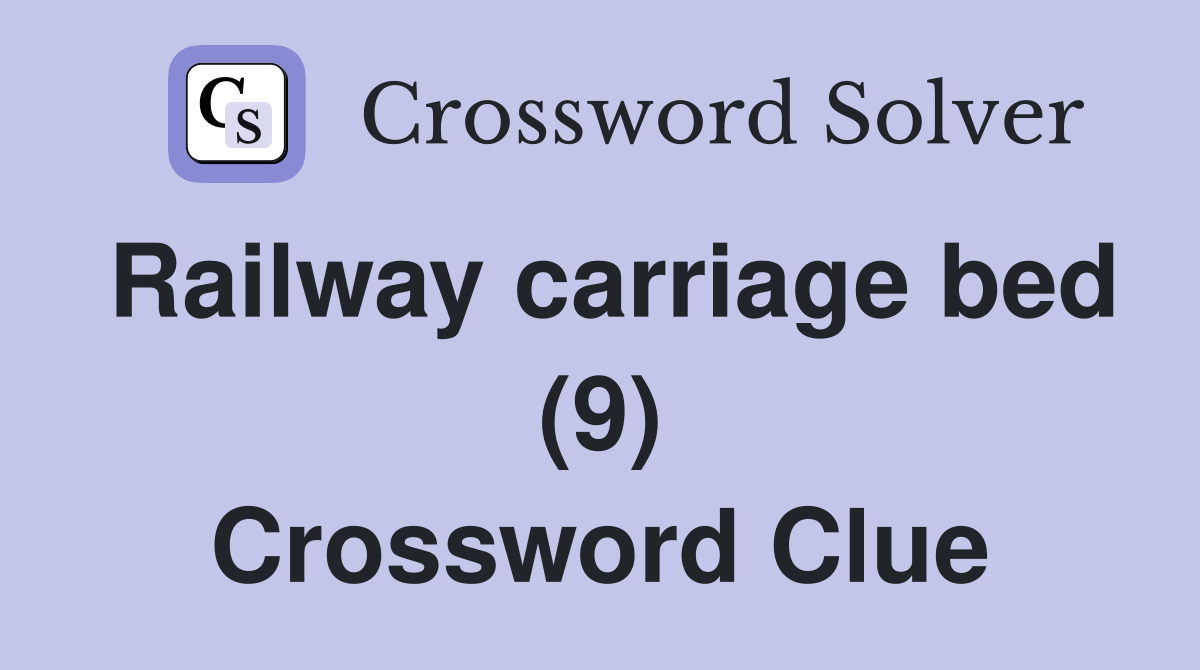 Railway carriage bed (9) Crossword Clue
