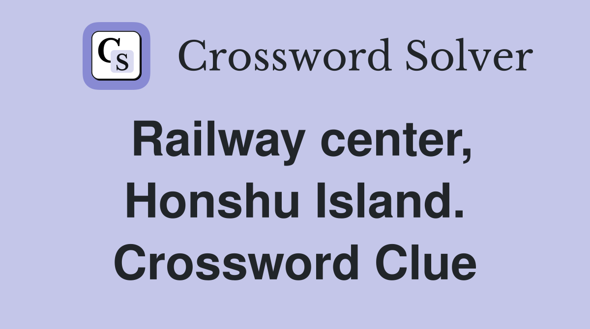 Railway center, Honshu Island. Crossword Clue