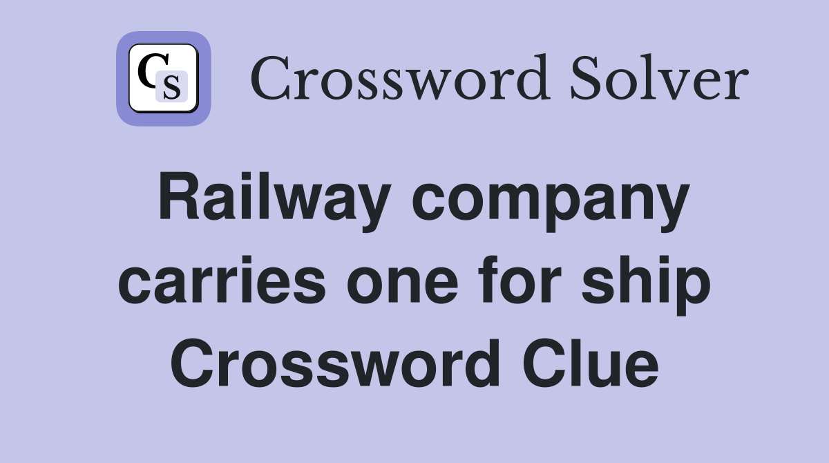 Railway company carries one for ship Crossword Clue