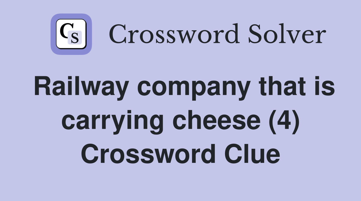 Railway company that is carrying cheese (4) Crossword Clue