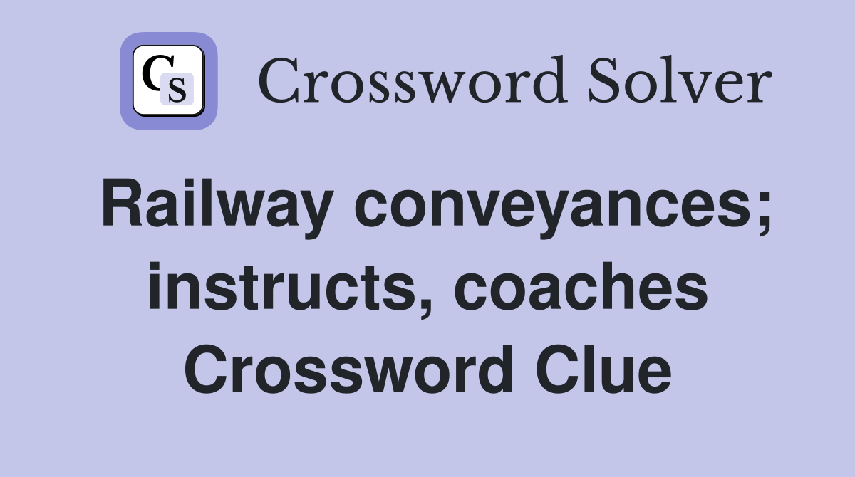Railway conveyances; instructs, coaches Crossword Clue