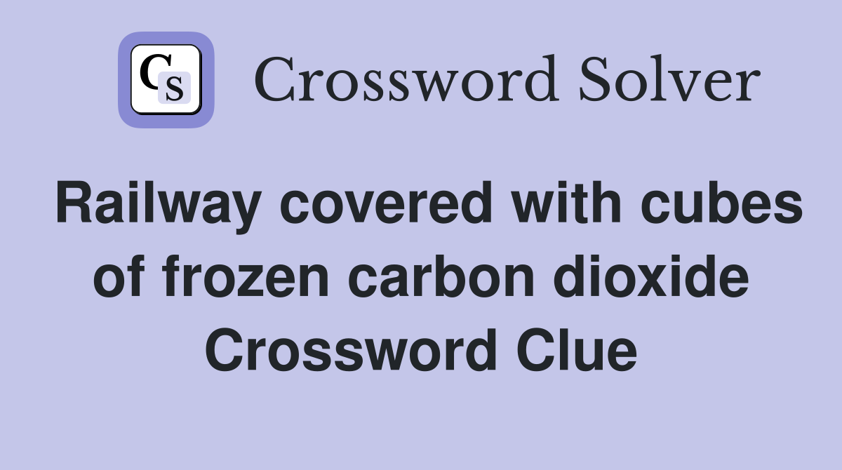 Railway covered with cubes of frozen carbon dioxide Crossword Clue