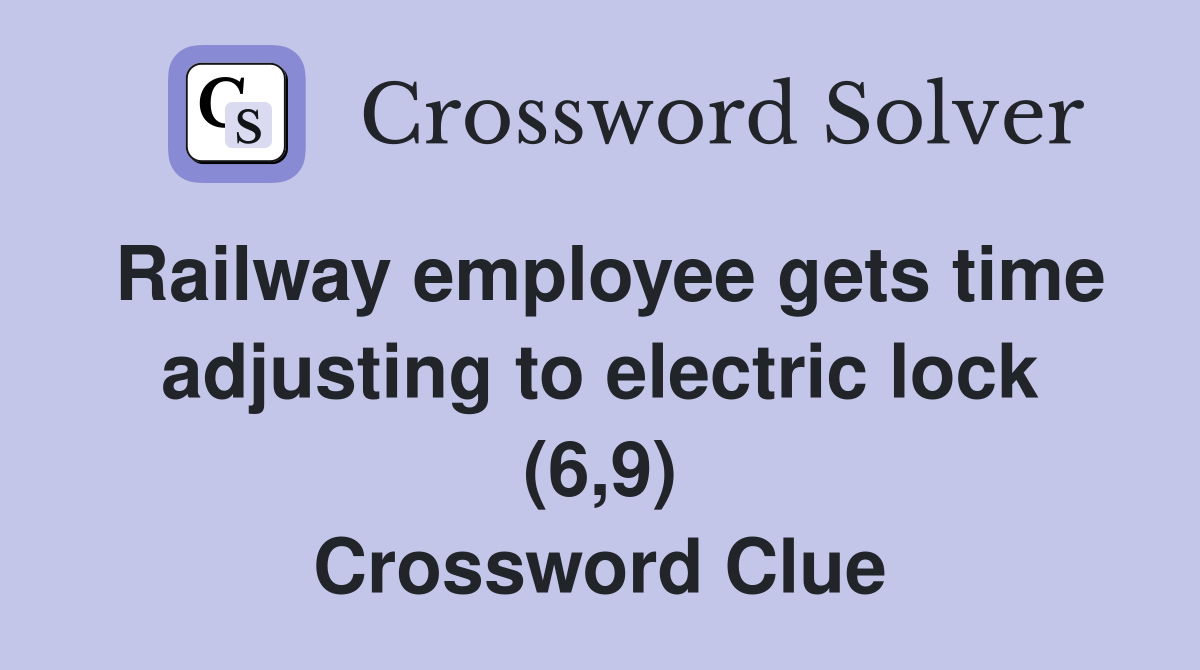 Railway employee gets time adjusting to electric lock (6,9) Crossword Clue