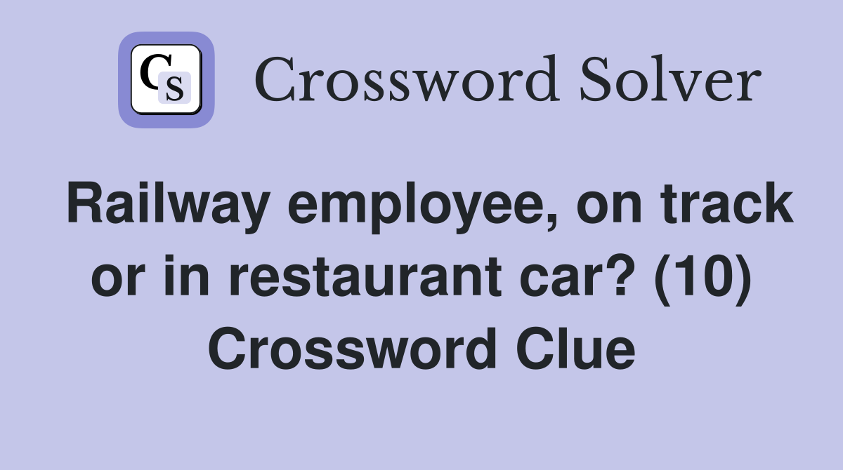 Railway employee, on track or in restaurant car? (10) Crossword Clue