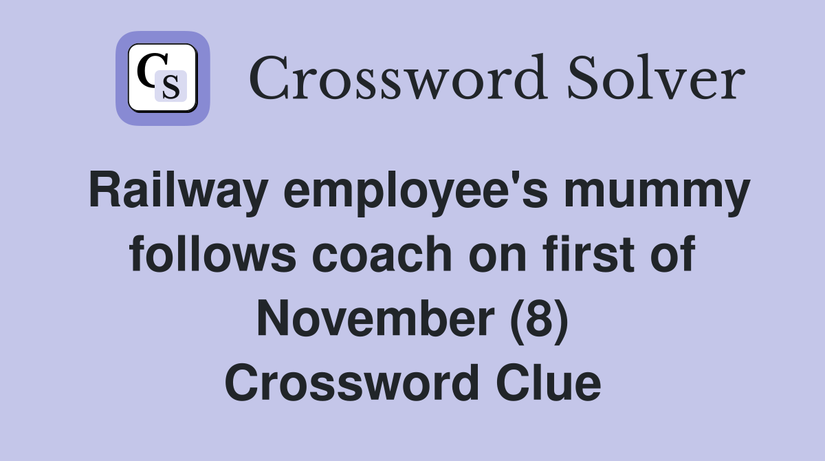 Railway employee's mummy follows coach on first of November (8) Crossword Clue