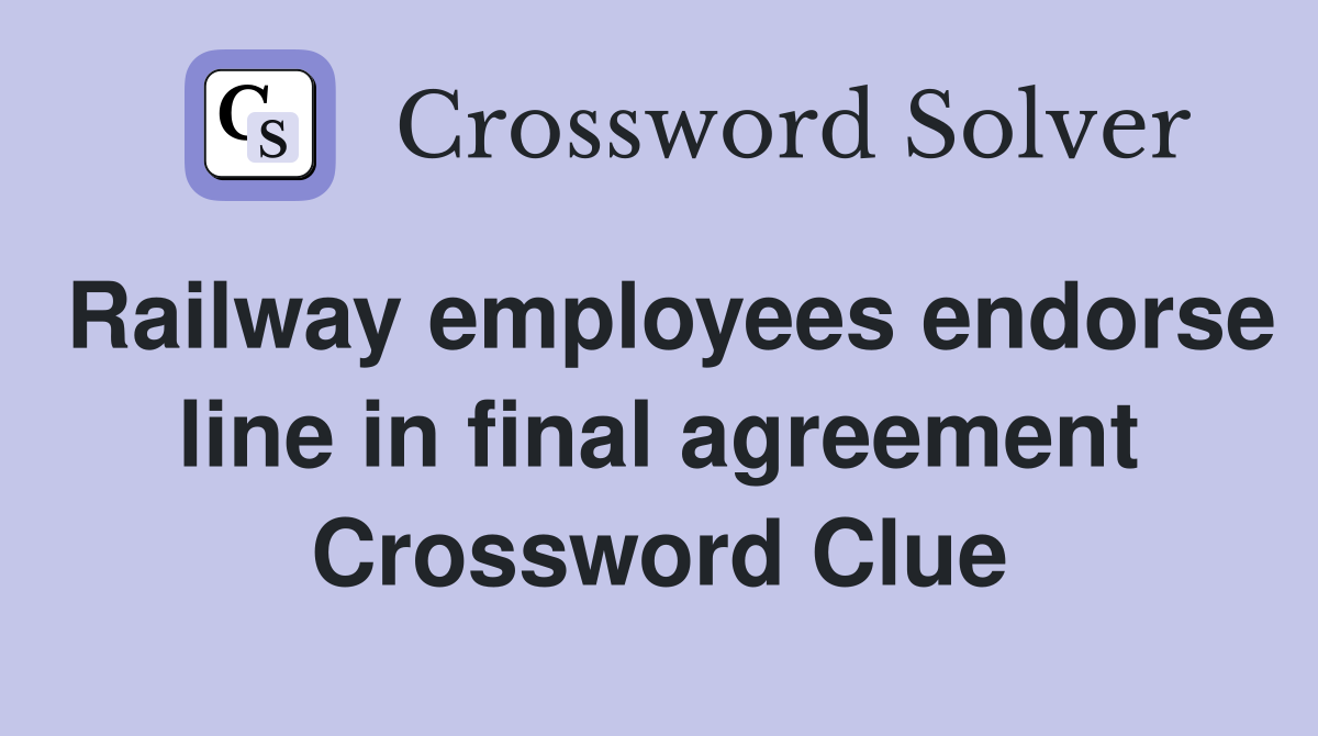 Railway employees endorse line in final agreement Crossword Clue