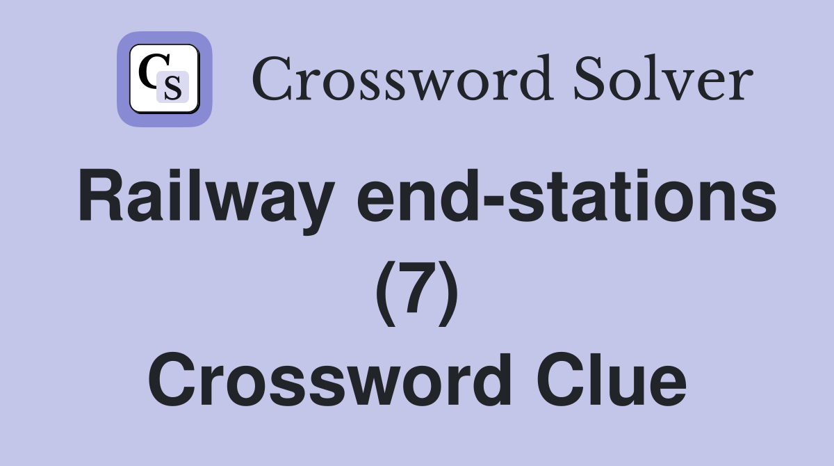 Railway end-stations (7) Crossword Clue