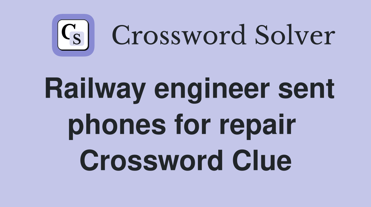 Railway engineer sent phones for repair  Crossword Clue