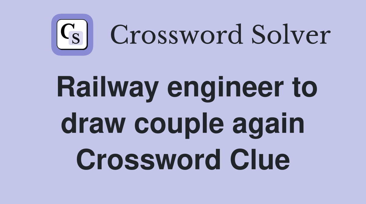 Railway engineer to draw couple again Crossword Clue