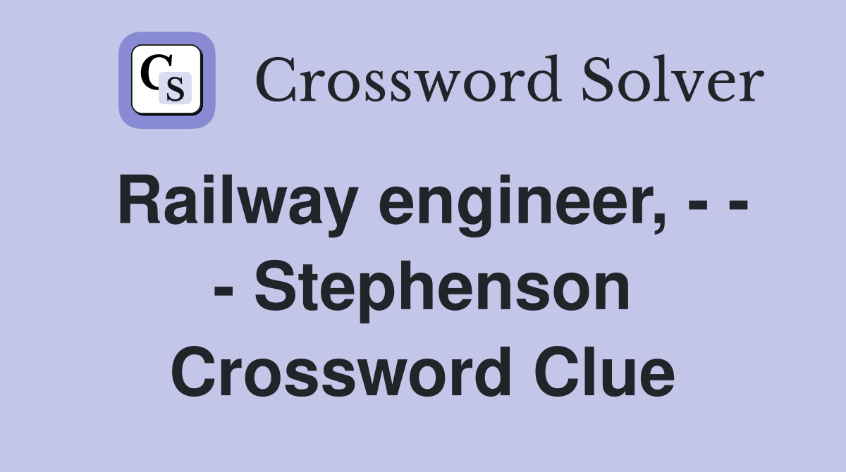 Railway engineer, - - - Stephenson Crossword Clue