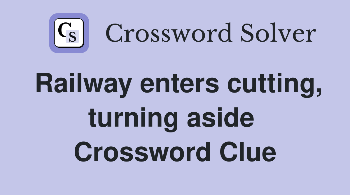 Railway enters cutting, turning aside  Crossword Clue