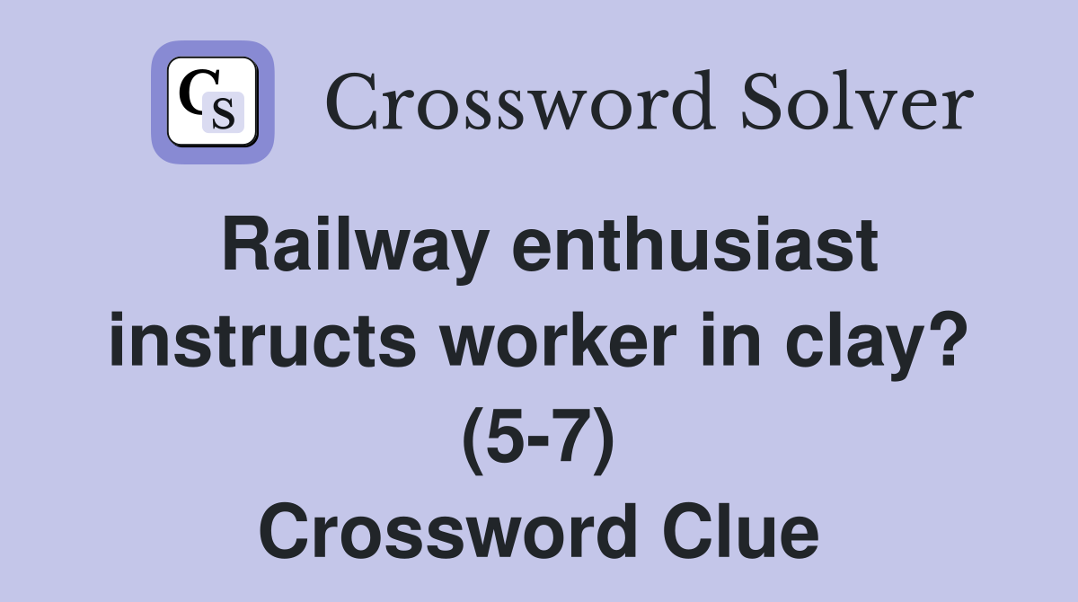 Railway enthusiast instructs worker in clay? (5-7) Crossword Clue