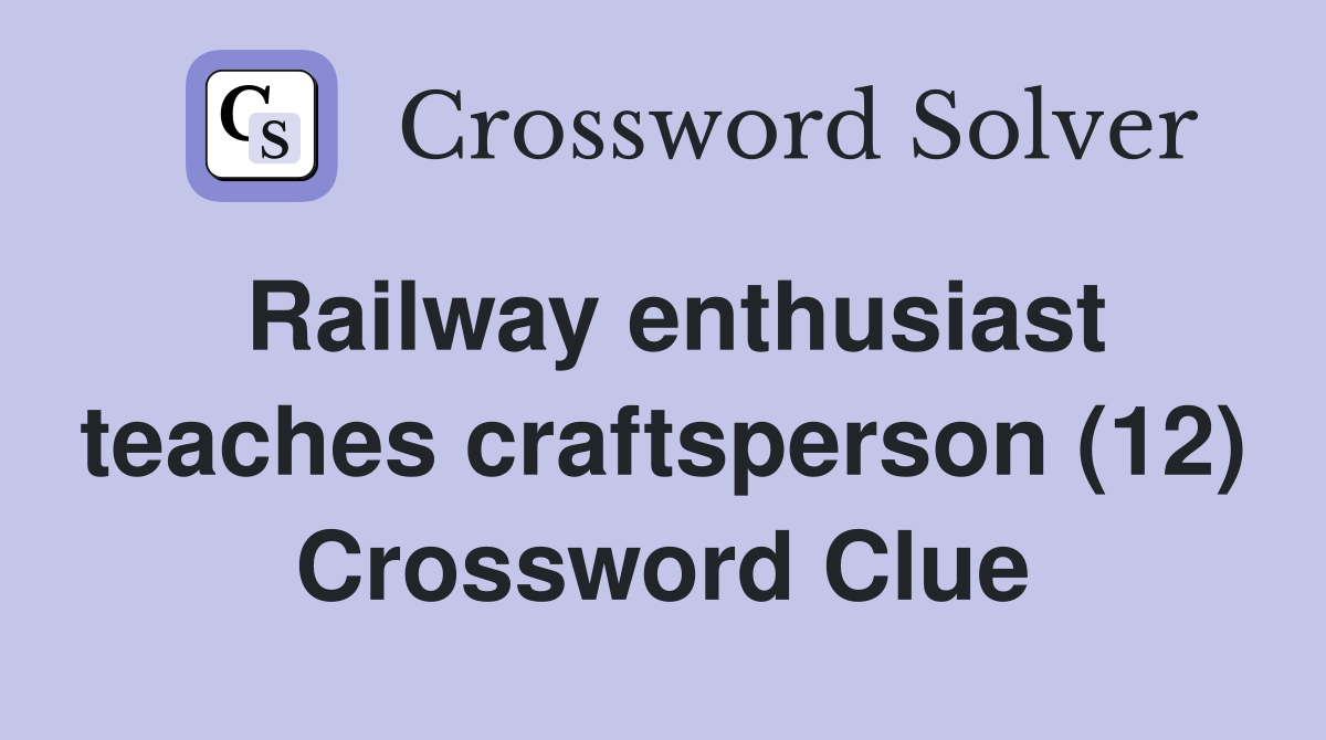 Railway enthusiast teaches craftsperson (12) Crossword Clue