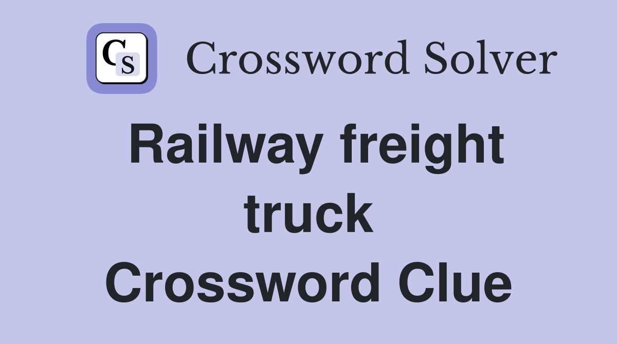 Railway freight truck Crossword Clue