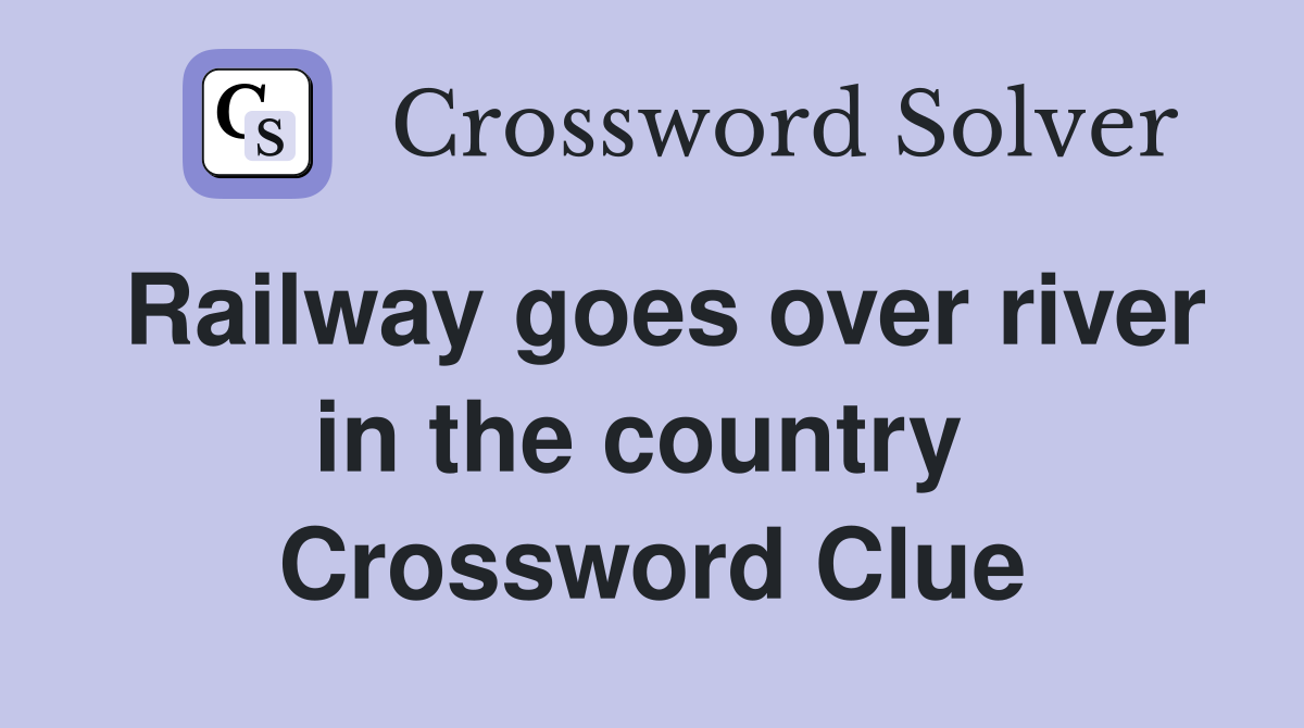 Railway goes over river in the country  Crossword Clue