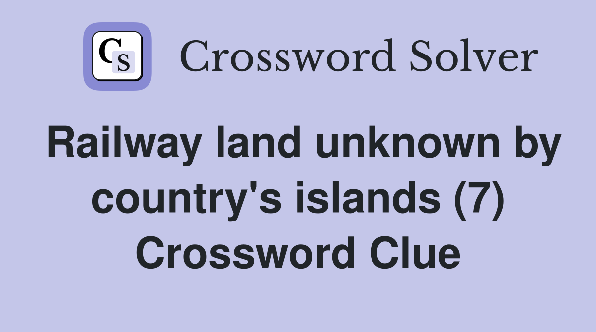 Railway land unknown by country's islands (7) Crossword Clue