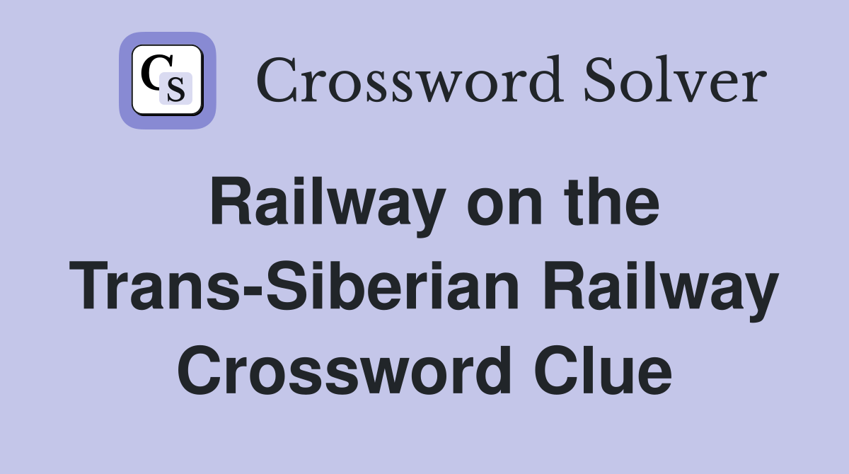 Railway on the Trans-Siberian Railway Crossword Clue