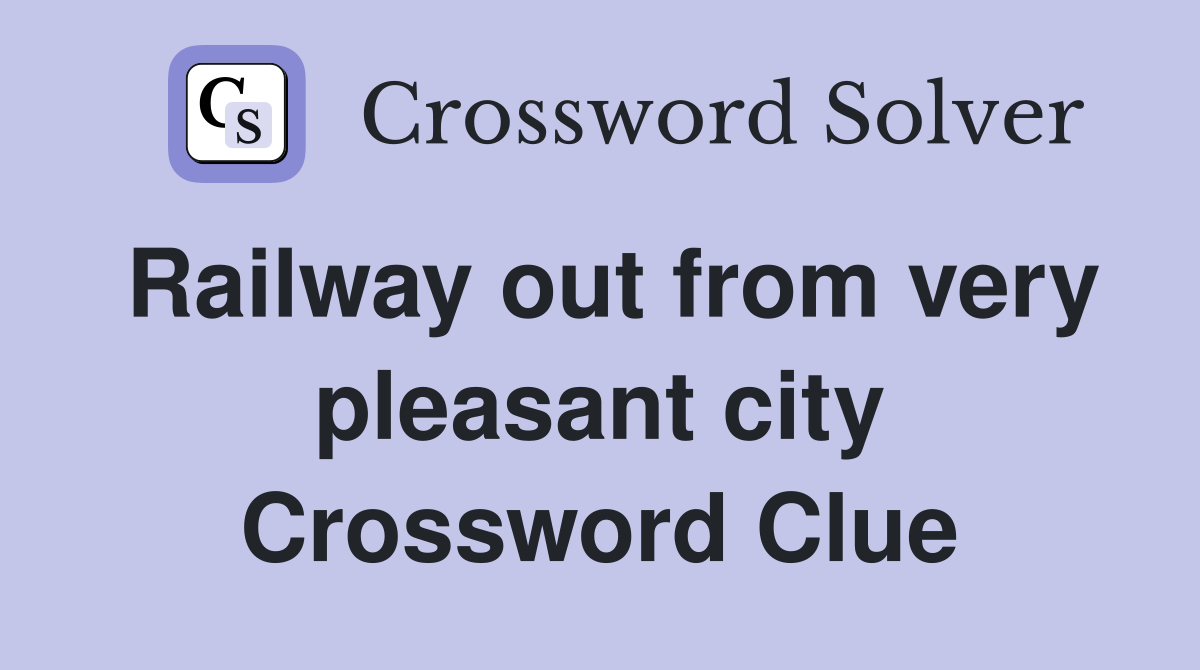 Railway out from very pleasant city Crossword Clue